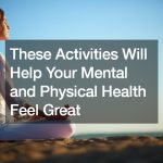 These Activities Will Help Your Mental and Physical Health Feel Great